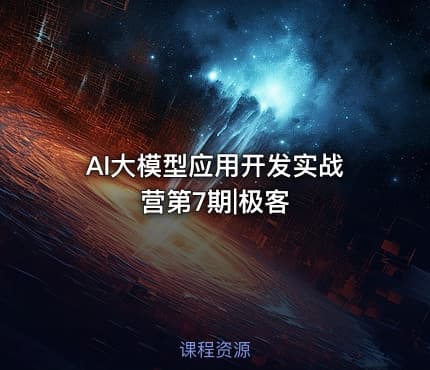 AI大模型应用开发实战营第7期|极客