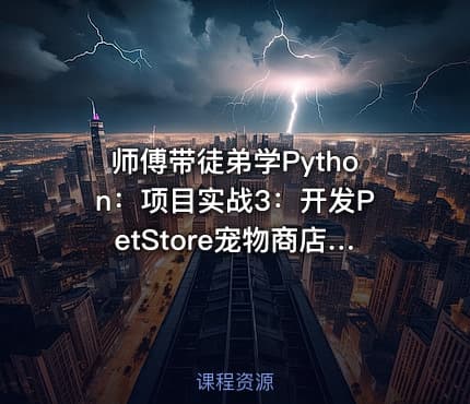 师傅带徒弟学Python：项目实战3：开发PetStore宠物商店项目视频课程