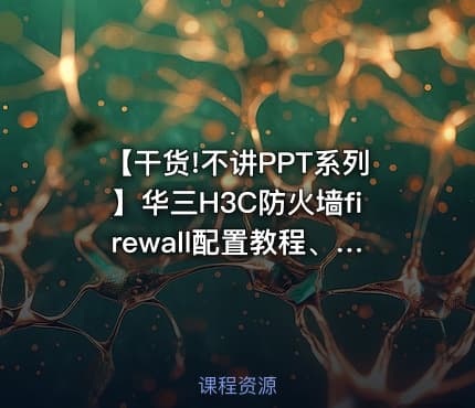 【干货!不讲PPT系列】华三H3C防火墙firewall配置教程、基础教程!实践出真知!通俗易懂