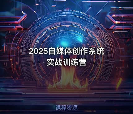 2025自媒体创作系统实战训练营