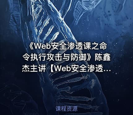 《Web安全渗透课之命令执行攻击与防御》陈鑫杰主讲【Web安全渗透系列视频课程】