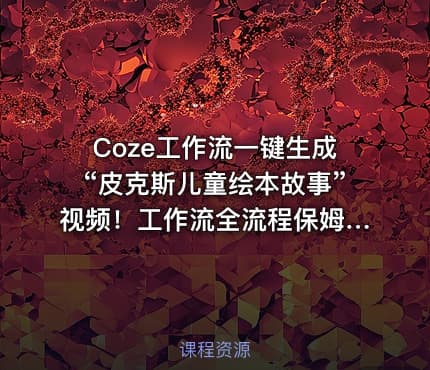 Coze工作流一键生成“皮克斯儿童绘本故事”视频！工作流全流程保姆级教学！通俗易懂