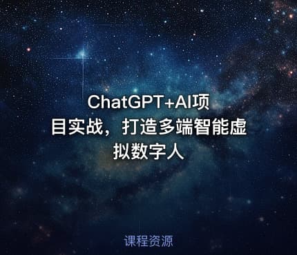ChatGPT+AI项目实战，打造多端智能虚拟数字人
