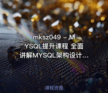 mksz049 - MYSQL提升课程 全面讲解MYSQL架构设计 打造扛得住MySQL数据库架构