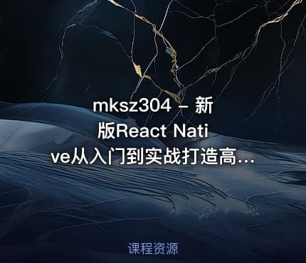 mksz304 - 新版React Native从入门到实战打造高质量上线App（再升级）