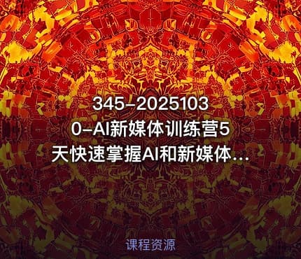 345-20251030-AI新媒体训练营5天快速掌握AI和新媒体营销技能零基础到精通更多资源