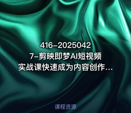 416-20250427-剪映即梦AI短视频实战课快速成为内容创作高手更多资源