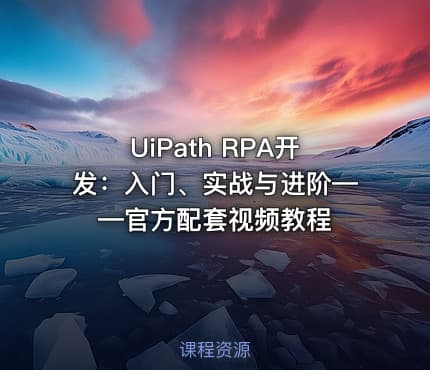 UiPath RPA开发：入门、实战与进阶——官方配套视频教程