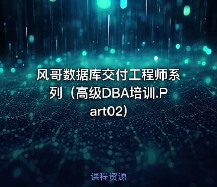 风哥数据库交付工程师系列（高级DBA培训.Part02)