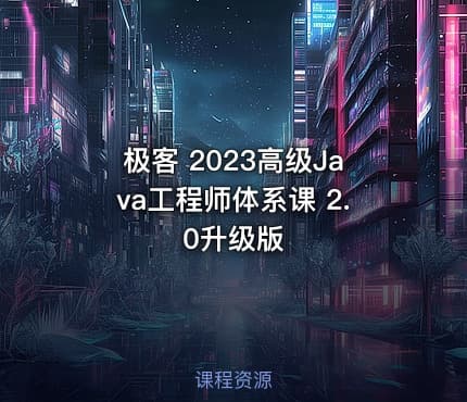 极客 2023高级Java工程师体系课 2.0升级版