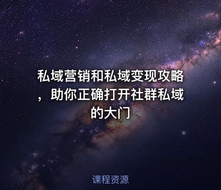 私域营销和私域变现攻略，助你正确打开社群私域的大门