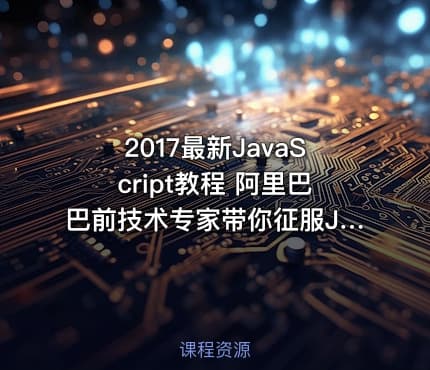 2017最新JavaScript教程 阿里巴巴前技术专家带你征服JavaScript