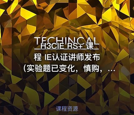 H3CIE RS+ 课程 IE认证讲师发布 （实验题已变化，慎购，含面试宝典）