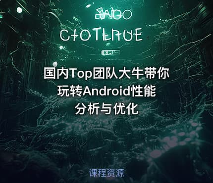 国内Top团队大牛带你玩转Android性能分析与优化