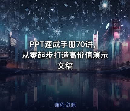 PPT速成手册70讲，从零起步打造高价值演示文稿