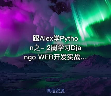 跟Alex学Python之- 2周学习Django WEB开发实战视频课程