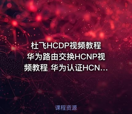 杜飞HCDP视频教程 华为路由交换HCNP视频教程 华为认证HCNP课程