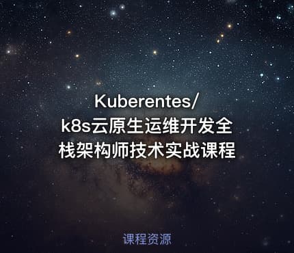 Kuberentes/k8s云原生运维开发全栈架构师技术实战课程