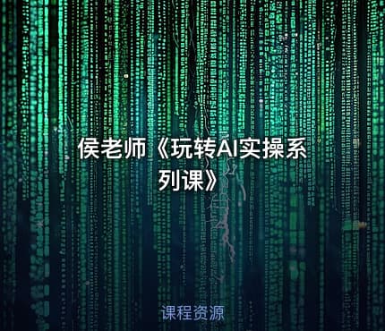 侯老师《玩转AI实操系列课》