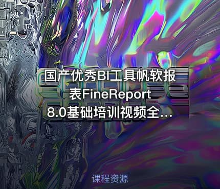 国产优秀BI工具帆软报表FineReport 8.0基础培训视频全套打包 共17课