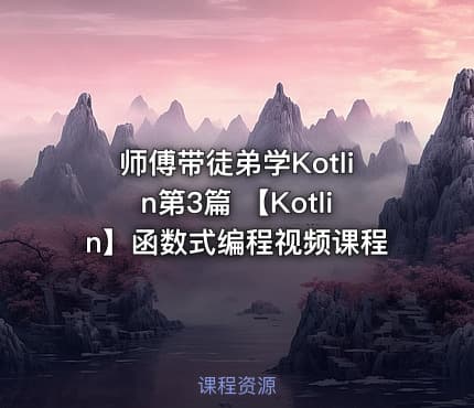 师傅带徒弟学Kotlin第3篇 【Kotlin】函数式编程视频课程
