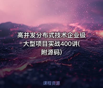 高并发分布式技术企业级大型项目实战400讲(附源码)
