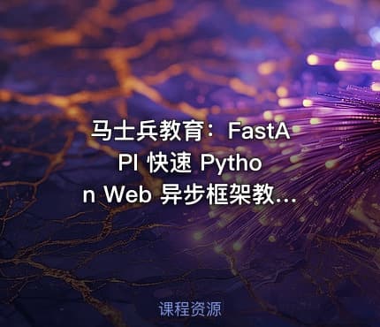 马士兵教育：FastAPI 快速 Python Web 异步框架教程