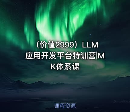（价值2999）LLM应用开发平台特训营|MK体系课