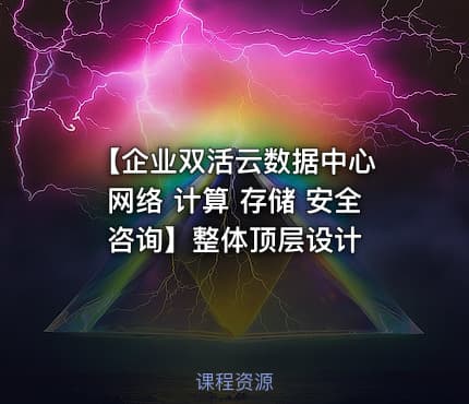 【企业双活云数据中心 网络 计算 存储 安全 咨询】整体顶层设计