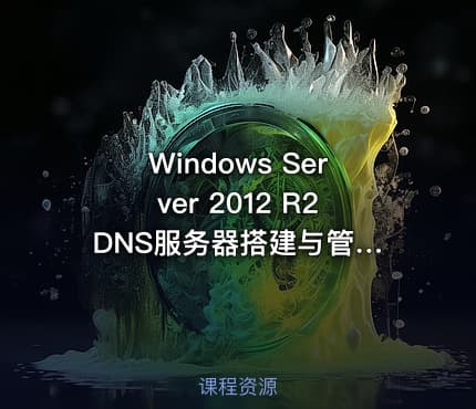 Windows Server 2012 R2 DNS服务器搭建与管理视频课程