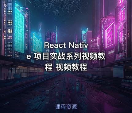 React Native 项目实战系列视频教程 视频教程