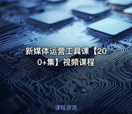 新媒体运营工具课【200+集】视频课程