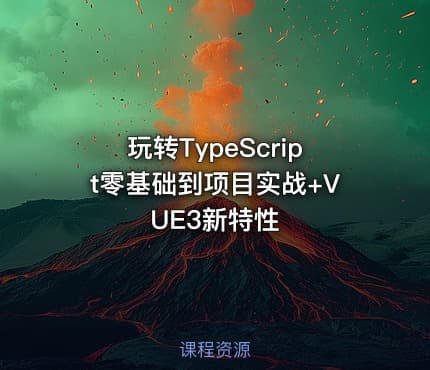 玩转TypeScript零基础到项目实战+VUE3新特性