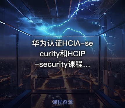华为认证HCIA-security和HCIP-security课程【2022年】