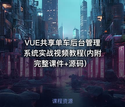 VUE共享单车后台管理系统实战视频教程(内附完整课件+源码）