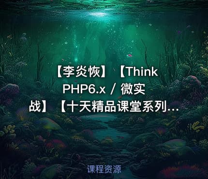 【李炎恢】【ThinkPHP6.x / 微实战】【十天精品课堂系列】