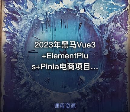2023年黑马Vue3+ElementPlus+Pinia电商项目实战教程