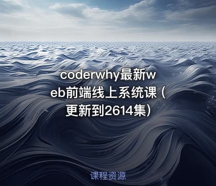 coderwhy最新web前端线上系统课 (更新到2614集)