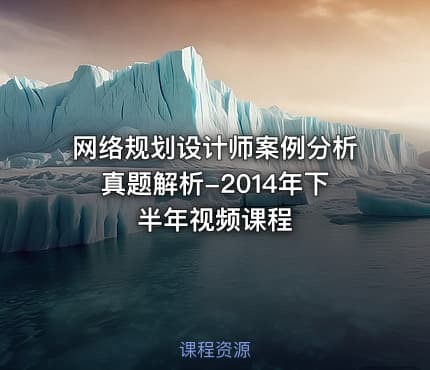 网络规划设计师案例分析真题解析-2014年下半年视频课程