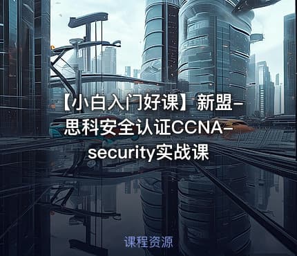 【小白入门好课】新盟-思科安全认证CCNA-security实战课