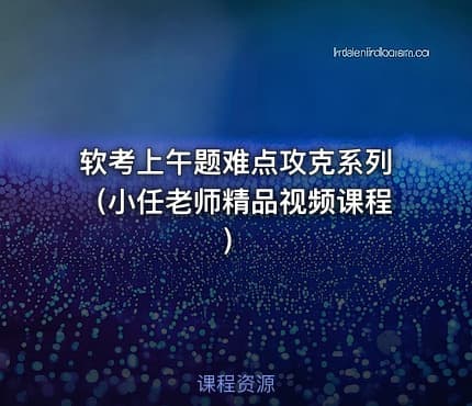 软考上午题难点攻克系列(小任老师精品视频课程)