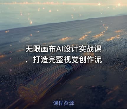 无限画布AI设计实战课,打造完整视觉创作流