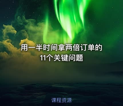 用一半时间拿两倍订单的11个关键问题