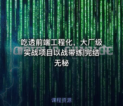 吃透前端工程化，大厂级实战项目以战带练|完结无秘