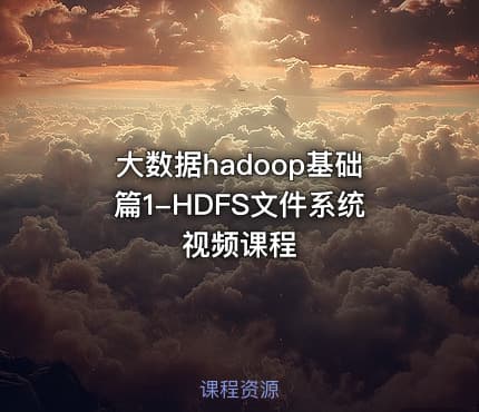 大数据hadoop基础篇1-HDFS文件系统视频课程