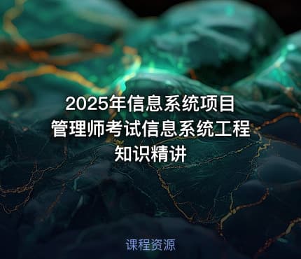 2025年信息系统项目管理师考试信息系统工程知识精讲