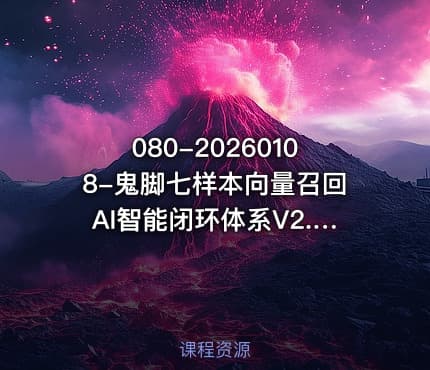 080-20260108-鬼脚七样本向量召回AI智能闭环体系V2.0-鬼脚七教程更多资源
