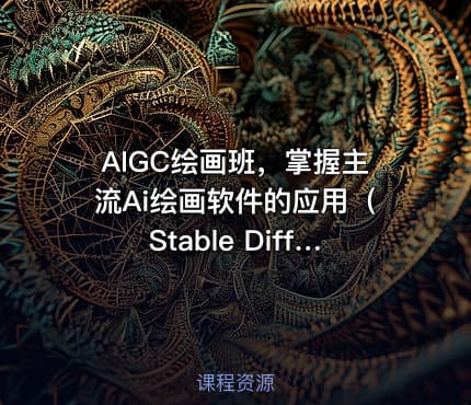 AIGC绘画班，掌握主流Ai绘画软件的应用（Stable Diffusion x Midjourney x Fooocus）
