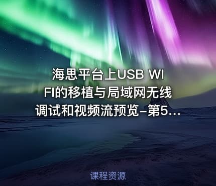 海思平台上USB WIFI的移植与局域网无线调试和视频流预览-第5/9季视频课程