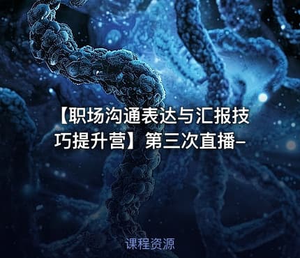 【职场沟通表达与汇报技巧提升营】第三次直播-